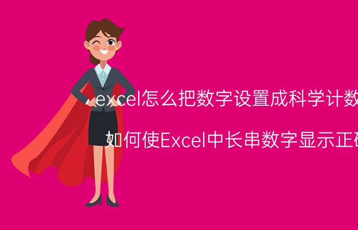 excel怎么把数字设置成科学计数法 如何使Excel中长串数字显示正确？